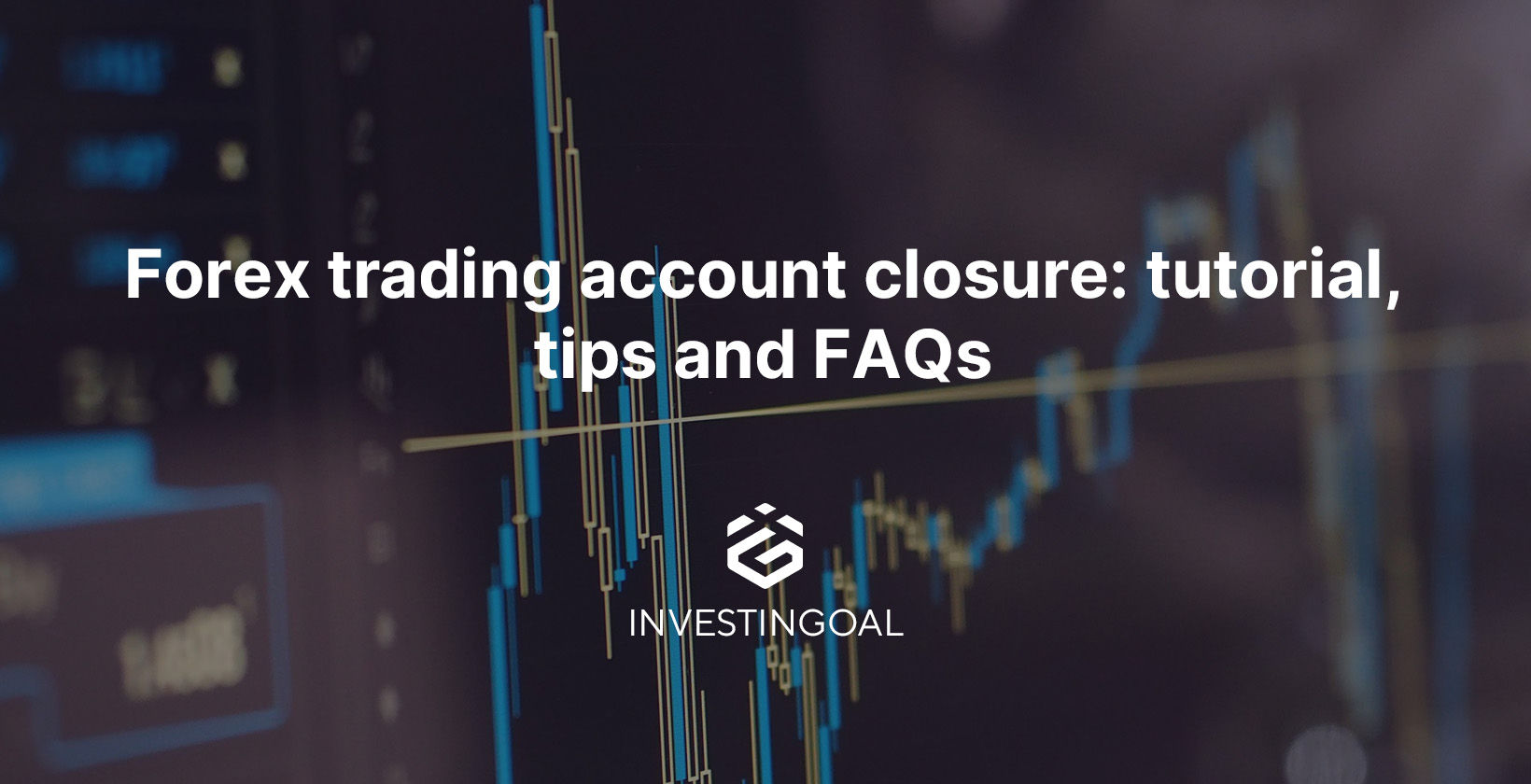 Forex trading account closure: tutorial and FAQs