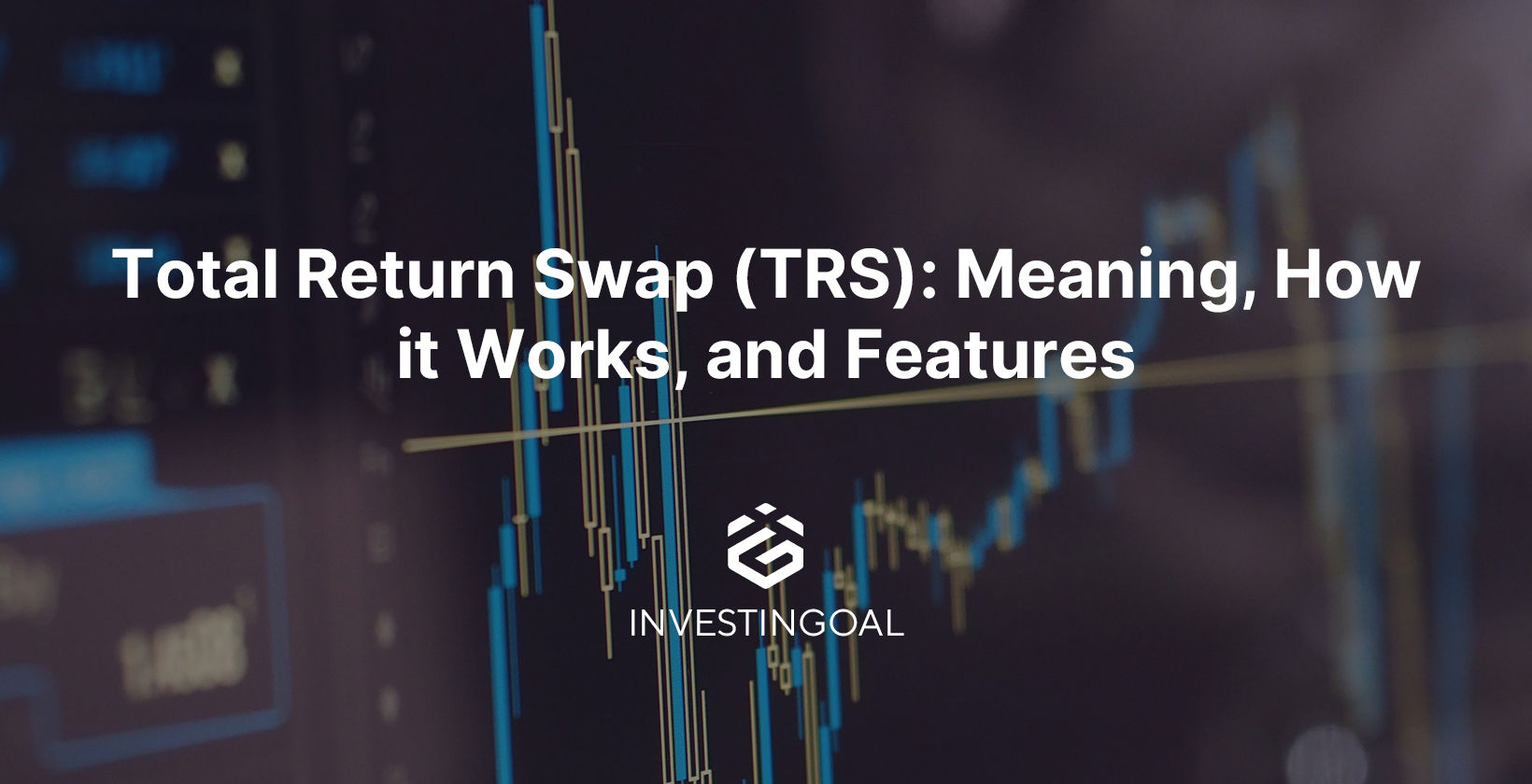 Total Return Swap (TRS): Meaning, How it Works, and Features