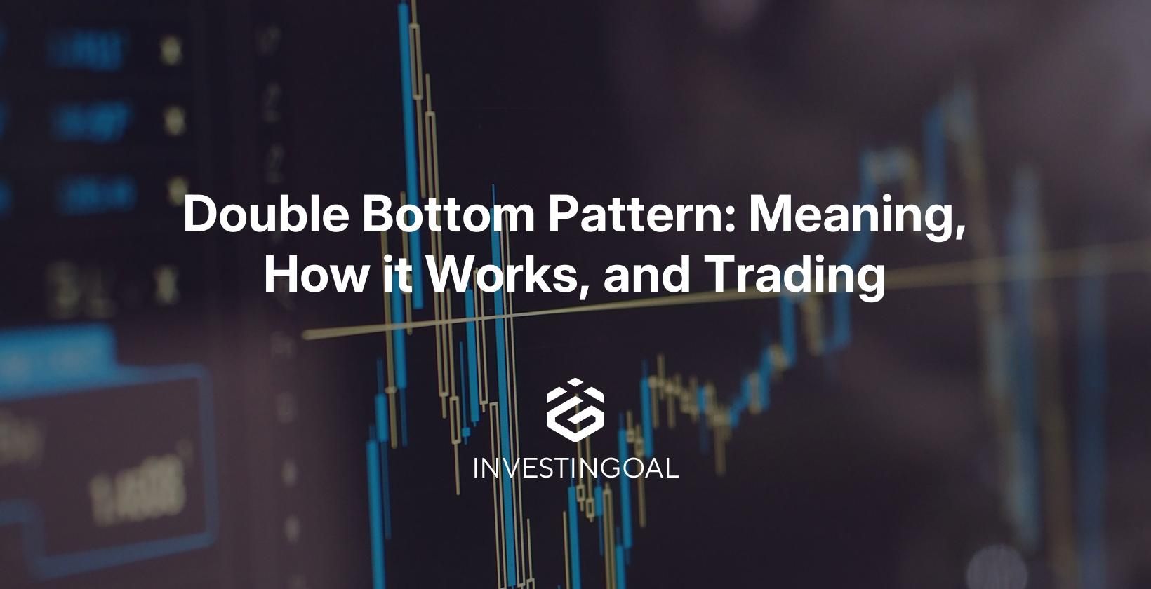Double Bottom Pattern: Meaning, How it Works, and Trading